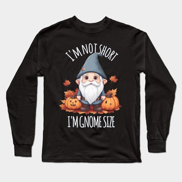 Whimsical Cute Gnome in Autumn - I'm Not Short, I'm Gnome Size Long Sleeve T-Shirt by Rishirt